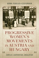 Progressive Women's Movements in Austria and Hungary: Conflict, Cooperation, Circulation (Studies in Hungarian History) 0253072778 Book Cover
