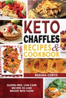 Keto Chaffle Recipes Cookbook: Gluten-Free, Low Carb Recipes To Lose Weight With Taste! 1802721185 Book Cover