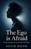 The Ego Is Afraid: Understanding the Fear Behind the Mind (The Quiet Mind Series) B0GYC4T13H Book Cover