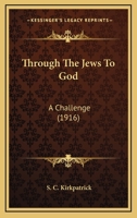 Through The Jews To God: A Challenge 0548785511 Book Cover