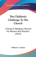 The Children's Challenge to the Church: A Study in Religious Nurture for Rectors and Teachers (Classic Reprint) 1246483866 Book Cover