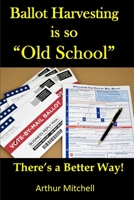 Ballot Harvesting is so “Old School!”: There's a better way! B08H4R9HDX Book Cover