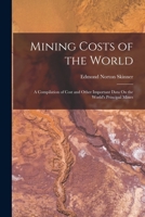 Mining Costs of the World: A Compilation of Cost and Other Important Data On the World's Principal Mines 1016407238 Book Cover
