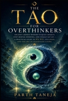 The Tao for Overthinkers: Ancient Chinese Wisdom to Quiet Anxiety, Stop Mental Spinning, and Finally Let Go — A Practical Guide to Wu Wei, Stillness, ... Living (Ancient Wisdom for Modern Minds) B0H4CCT3XT Book Cover