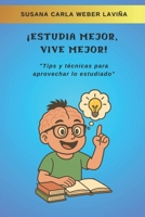 ¡Estudia mejor, vive mejor!: "Tips y técnicas para aprovechar lo estudiado" (Spanish Edition) B0FP944B5G Book Cover