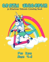 Crazy Unicorn Coloring Book for Kids Ages 4-8: A Hilarious Collection of 25 Unicorns Illustrations for Hours of Fun! (Books for Kids) B088BFGFNC Book Cover