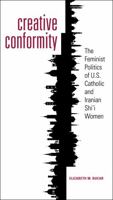 Creative Conformity: The Feminist Politics of U.S. Catholic and Iranian Shi'i Women 1589017390 Book Cover