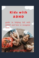 Kids with ADHD: guide in helping kid with ADHD and how to recognize them B0BF37XS94 Book Cover