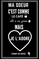 Ma Soeur C'est Comme Le Café Elle a Un Grain Mais Je l'Adore: Excellente idée de Cadeau (anniversaire, noël, célébration, réconciliation... ) assez ... bienveillance et humour ! (French Edition) 1674608063 Book Cover