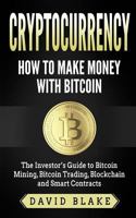Cryptocurrency: How to Make Money with Bitcoin : The Investor's Guide to Bitcoin Mining, Bitcoin Trading, Blockchain and Smart Contracts 1981374256 Book Cover