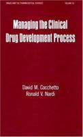 Managing the Clinical Drug Development Process (Drugs and the Pharmaceutical Sciences) 0824785959 Book Cover
