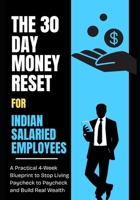 The 30-Day Money Reset for Indian Salaried Employees: A Practical 4-Week Blueprint to Stop Living Paycheque to Paycheque and Build Real Wealth B0GPKLSR42 Book Cover