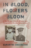 In Blood, Flowers Bloom: A World War II Story of Valor and Forgiveness Across Generations 1541702573 Book Cover