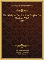 De L'Origine Des Anciens Peuples Du Mexique V1-3 (1875) 1167362047 Book Cover