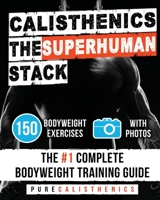 Calisthenics: The SUPERHUMAN Stack: 150 Bodyweight Exercises | The #1 Complete Bodyweight Training Guide 1539045676 Book Cover