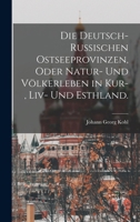 Die deutsch-russischen Ostseeprovinzen, oder Natur- und Völkerleben in Kur-, Liv- und Esthland. 1019151536 Book Cover