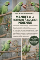 MANUEL DE LA PERRUCHE À COLLIER INDIENNE: Tout ce que vous devez savoir et guide essentiel pour les nouveaux propriétaires : apprivoisement et ... des perchoirs, alimentati... (French Edition) B0GG1GCFRG Book Cover