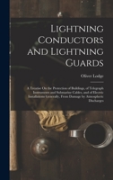 Lightning Conductors and Lightning Guards: A Treatise On the Protection of Buildings, of Telegraph Instruments and Submarine Cables, and of Electric ... From Damage by Atmospheric Discharges 1019084804 Book Cover