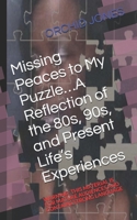 Missing Peaces to My Puzzle... a Reflection of the 80s, 90s, and Present Life's Experiences 1688820280 Book Cover