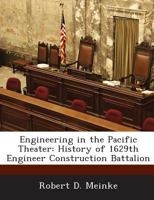 Engineering in the Pacific Theater: History of 1629th Engineer Construction Battalion 1288718608 Book Cover