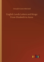 English Lands Letters and Kings: From Elizabeth to Anne 3752421053 Book Cover