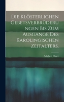 Die klösterlichen Gebetsverbrüderungen bis zum Ausgange des karolingischen Zeitalters. 1020602848 Book Cover