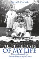 All the Days of My Life: The Autobiography of a Pioneer Missionary in Europe 1973633892 Book Cover