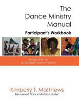 The Dance Ministry Manual - Participant's Workbook: Being a Part of an Excellent Dance Ministry 1943833087 Book Cover