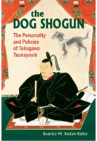 The Dog Shogun: The Personality And Policies of Tokugawa Tsunayoshi 082483030X Book Cover