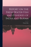 Report on the Fresh Water Fish and Fisheries of India and Burma B0BM4YRR6J Book Cover