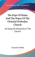 The Pope Of Rome And The Popes Of The Oriental Orthodox Church: An Essay On Monarchy In The Church 1432502956 Book Cover