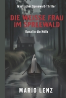 Die weiße Frau im Spreewald: Kanal in die Hölle (German Edition) B0D6VKPWBZ Book Cover