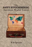 The Happy Hypochondriac Survives World Travel 1627200185 Book Cover