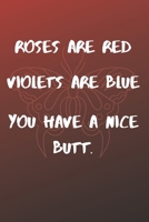 Roses Are Red Violets Are Blue You have A Nice Butt: Funny valentine's day gift for boyfriend, husband and lover B084DGQD2M Book Cover