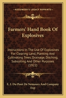 Farmers' Hand Book of Explosives: Instructions in the Use of Explosives for Clearing Land, Planting and Cultivating Trees, Subsoiling, Ditching and Other Purposes 1164643878 Book Cover