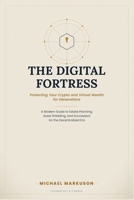The Digital Fortress: Protecting Your Crypto and Virtual Wealth for Generations: A Modern Guide to Estate Planning, Asset Shielding, and Succession for the Decentralized Era B0HJSP64DH Book Cover