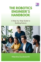 The Robotics Engineer’s Handbook: A Step-by-Step Guide to Building Robots B0FBMHCMLW Book Cover