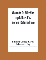 Abstracts of Wiltshire Inquisitiones Post Mortem, Returned Into the Court of Chancery, in the Reign of King Charles the First 9354305113 Book Cover