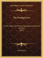 The Prodigal Son: Or The History Of Charles Beardslee, A Native Of America 1104503158 Book Cover