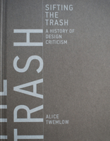 Sifting the Trash: A History of Design Criticism 0262035987 Book Cover