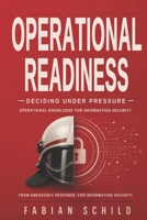 Operational Readiness: Deciding Under Pressure - Operational Knowledge For Information Security B0H9FPHBRJ Book Cover