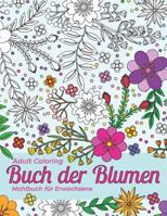 Mahlbuch f�r Erwachsene. Adult Coloring Buch der Blumen f�r Stressabbau und Entspannung: Sch�ne Umrisse von Verschiedenen Arten von Blumen, Str�uchern und Bl�ttern f�r Sie zum Rendern. 1075145821 Book Cover