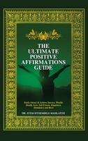 The Ultimate Positive Affirmations Guide: Easily attract and achieve Success, Wealth, health, Love, Self-Esteem, Happiness, abundance and More 0990571823 Book Cover