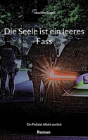Die Seele ist ein leeres Fass: Ein Polizist blickt zurück 3756891631 Book Cover