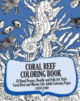 Coral Reef Coloring Book: 30 Hand Drawn, Doodle and Folk Art Style Coral Reef and Marine Life Adult Coloring Pages 1539565491 Book Cover