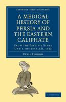 A Medical History of Persia and the Eastern Caliphate: From the Earliest Times Until the Year A.D. 1932 1108015883 Book Cover