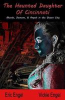 The Haunted Daughter Of Cincinnati: Demons, Ghosts, and Angels in the Queen City 1726225488 Book Cover