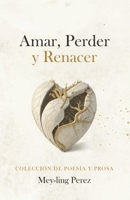 Amar, Perder y Renacer: Poesia y Prosa B0CD3C7FCC Book Cover