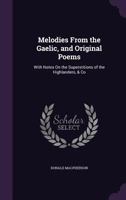 Melodies from the Gaelic, and Original Poems, with Notes on the Superstitions of the Highlanders 1164885251 Book Cover