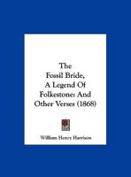 The Fossil Bride; A Legend of Folkestone, and Other Verses 1010708554 Book Cover